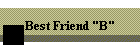 Best Friend "B"